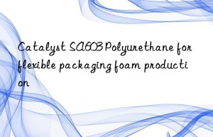 Catalyst SA603 Polyurethane for flexible packaging foam production