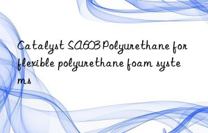 Catalyst SA603 Polyurethane for flexible polyurethane foam systems
