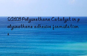 SA603 Polyurethane Catalyst in polyurethane adhesive formulations