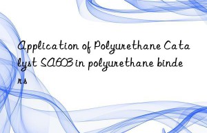Application of Polyurethane Catalyst SA603 in polyurethane binders