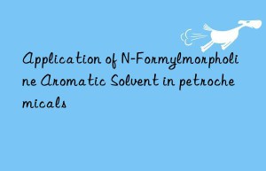 Application of N-Formylmorpholine Aromatic Solvent in petrochemicals