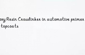 Epoxy Resin Crosslinker in automotive primer and topcoats