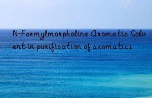N-Formylmorpholine Aromatic Solvent in purification of aromatics