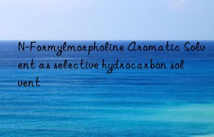 N-Formylmorpholine Aromatic Solvent as selective hydrocarbon solvent