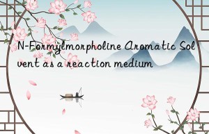 N-Formylmorpholine Aromatic Solvent as a reaction medium