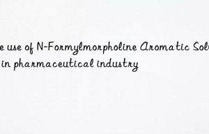 The use of N-Formylmorpholine Aromatic Solvent in pharmaceutical industry