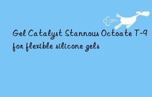Gel Catalyst Stannous Octoate T-9 for flexible silicone gels