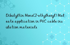 Dibutyltin Mono(2-ethylhexyl) Maleate application in PVC cable insulation materials