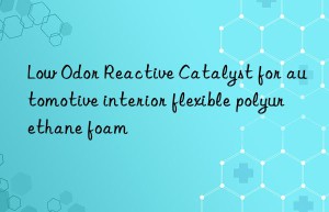 Low Odor Reactive Catalyst for automotive interior flexible polyurethane foam