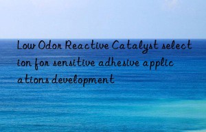 Low Odor Reactive Catalyst selection for sensitive adhesive applications development