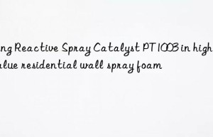 Using Reactive Spray Catalyst PT1003 in high R-value residential wall spray foam