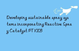 Developing sustainable spray systems incorporating Reactive Spray Catalyst PT1003