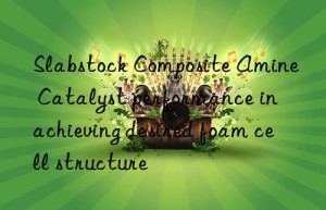 Slabstock Composite Amine Catalyst performance in achieving desired foam cell structure