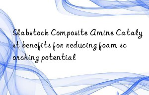 Slabstock Composite Amine Catalyst benefits for reducing foam scorching potential