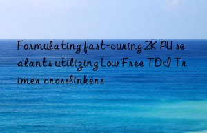 Formulating fast-curing 2K PU sealants utilizing Low Free TDI Trimer crosslinkers