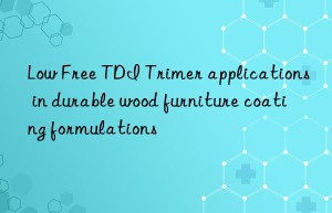 Low Free TDI Trimer applications in durable wood furniture coating formulations