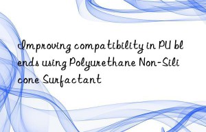 Improving compatibility in PU blends using Polyurethane Non-Silicone Surfactant