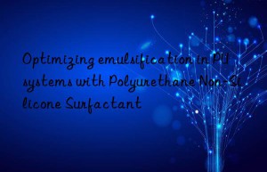 Optimizing emulsification in PU systems with Polyurethane Non-Silicone Surfactant