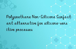 Polyurethane Non-Silicone Surfactant alternative for silicone-sensitive processes