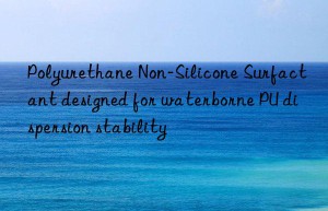 Polyurethane Non-Silicone Surfactant designed for waterborne PU dispersion stability