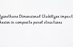 Polyurethane Dimensional Stabilizer impact on adhesion in composite panel structures