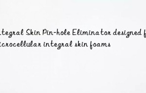 Integral Skin Pin-hole Eliminator designed for microcellular integral skin foams