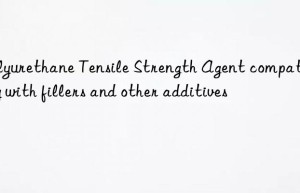Polyurethane Tensile Strength Agent compatibility with fillers and other additives