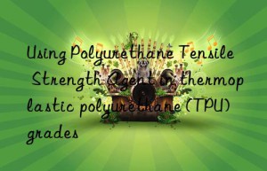 Using Polyurethane Tensile Strength Agent in thermoplastic polyurethane (TPU) grades