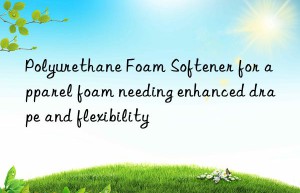 Polyurethane Foam Softener for apparel foam needing enhanced drape and flexibility