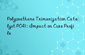 Polyurethane Trimerization Catalyst PC41: Impact on Cure Profile