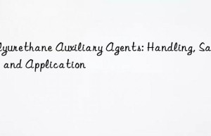 Polyurethane Auxiliary Agents: Handling, Safety, and Application