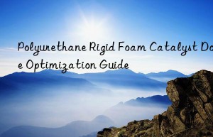 Polyurethane Rigid Foam Catalyst Dosage Optimization Guide ⚙️