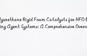 Polyurethane Rigid Foam Catalysts for HFO Blowing Agent Systems: A Comprehensive Overview