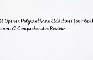 Cell Opener Polyurethane Additives for Flexible Foam: A Comprehensive Review