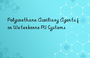 Polyurethane Auxiliary Agents for Waterborne PU Systems