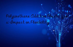 Polyurethane Additive Plasticizers: Impact on Flexibility
