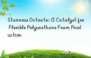 Stannous Octoate: A Catalyst for Flexible Polyurethane Foam Production