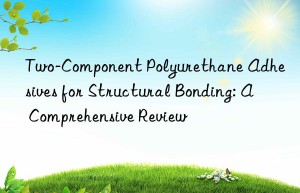 Two-Component Polyurethane Adhesives for Structural Bonding: A Comprehensive Review