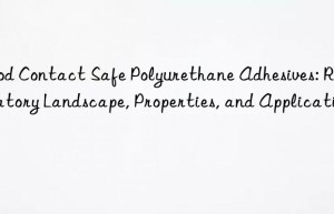 Food Contact Safe Polyurethane Adhesives: Regulatory Landscape, Properties, and Applications