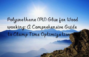 Polyurethane (PU) Glue for Woodworking: A Comprehensive Guide to Clamp Time Optimization