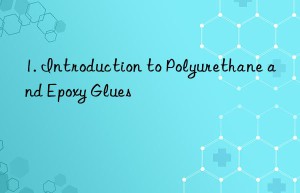 1. Introduction to Polyurethane and Epoxy Glues