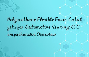 Polyurethane Flexible Foam Catalysts for Automotive Seating: A Comprehensive Overview