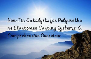 Non-Tin Catalysts for Polyurethane Elastomer Casting Systems: A Comprehensive Overview