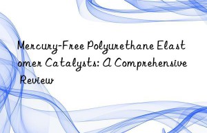 Mercury-Free Polyurethane Elastomer Catalysts: A Comprehensive Review