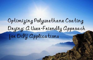 Optimizing Polyurethane Coating Drying: A User-Friendly Approach for DIY Applications