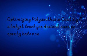 Optimizing Polyurethane Coating Catalyst level for desired cure property balance