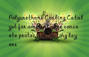 Polyurethane Coating Catalyst for ambient cure concrete protective coating layers