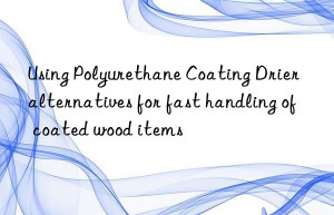 Using Polyurethane Coating Drier alternatives for fast handling of coated wood items
