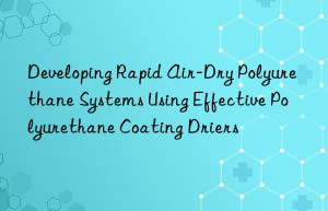 Developing Rapid Air-Dry Polyurethane Systems Using Effective Polyurethane Coating Driers