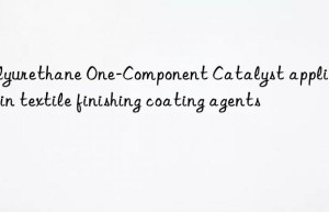 Polyurethane One-Component Catalyst applications in textile finishing coating agents